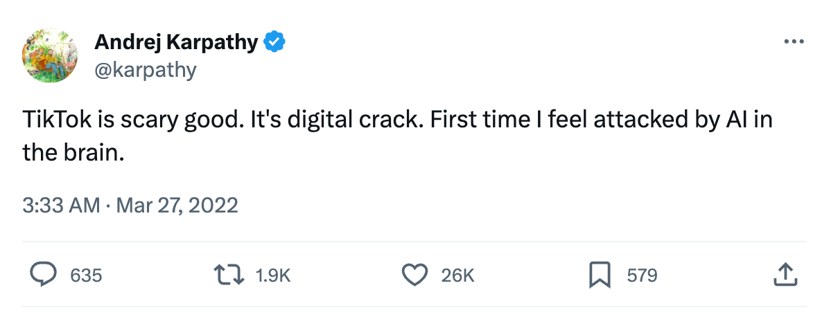 Andrej Karpathy on Twitter: TikTok is scary good. It's digital crack. First time I feel attacked by AI in the brain.