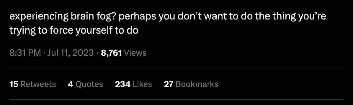 A tweet saying: "experiencing brain fog? perhaps you don’t want to do the thing you’re trying to force yourself to do"